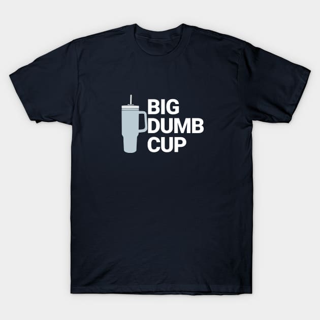 Big Dumb Cup T-Shirt by BodinStreet